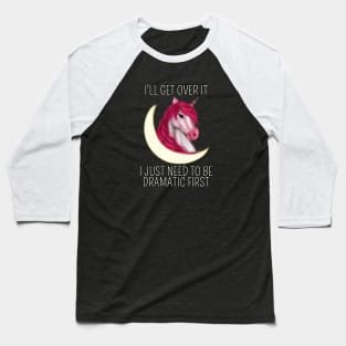 I Just Need To Be Dramatic First Unicorn - Magical Baseball T-Shirt